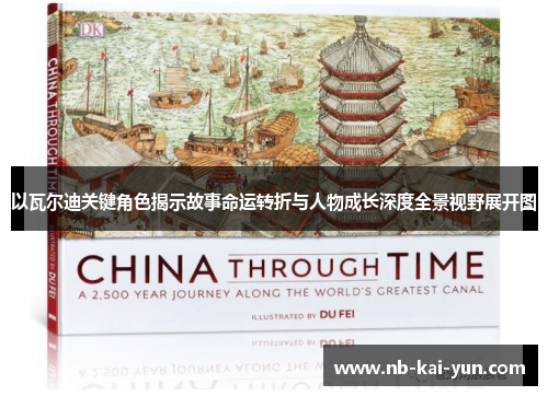 以瓦尔迪关键角色揭示故事命运转折与人物成长深度全景视野展开图